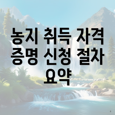 농지 취득 자격 증명 신청 절차 요약