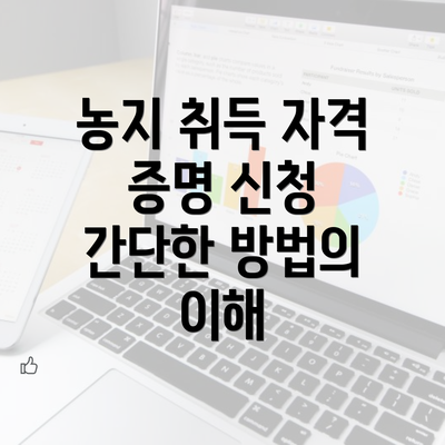 농지 취득 자격 증명 신청 간단한 방법의 이해