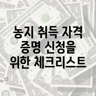 농지 취득 자격 증명 신청을 위한 체크리스트