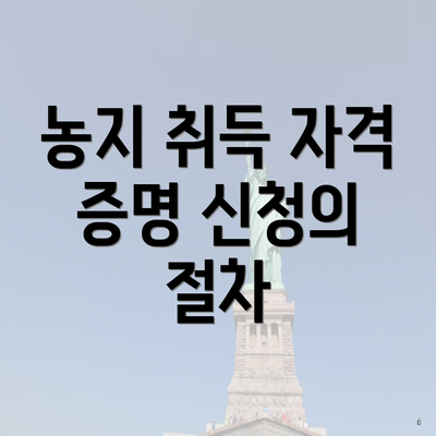 농지 취득 자격 증명 신청의 절차