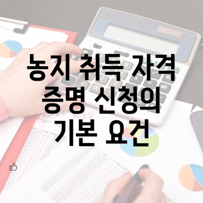 농지 취득 자격 증명 신청의 기본 요건