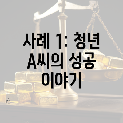 사례 1: 청년 A씨의 성공 이야기