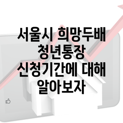 서울시 희망두배 청년통장 신청기간에 대해 알아보자