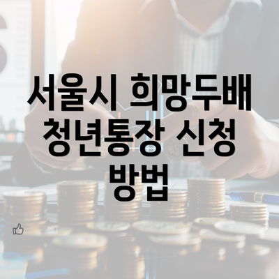 서울시 희망두배 청년통장 신청 기간 및 만기 확인 방법