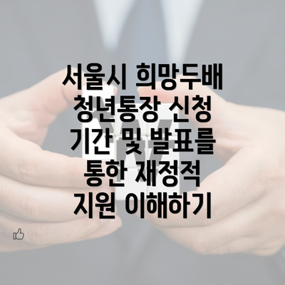 서울시 희망두배 청년통장 신청 기간 및 발표의 중요성