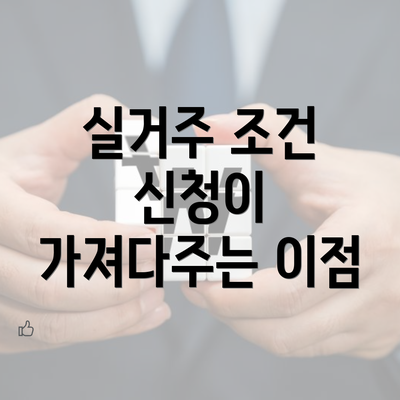 실거주 조건 신청이 가져다주는 이점