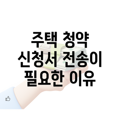 주택 청약 신청서 전송이 필요한 이유