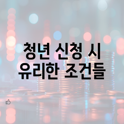 청년 신청 시 유리한 조건들