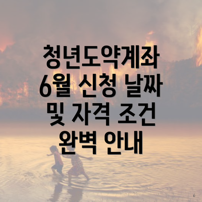 청년도약계좌 6월 신청 날짜 및 자격 조건 완벽 안내