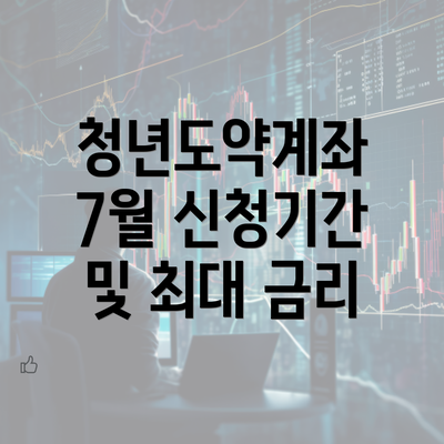 청년도약계좌 7월 신청기간 및 최대 금리