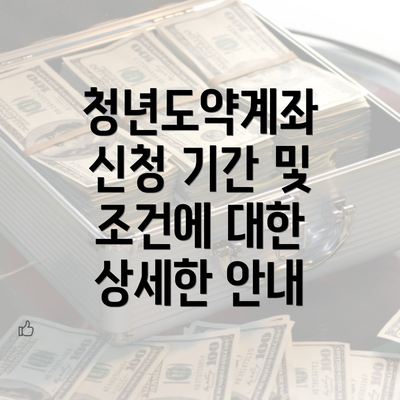 청년도약계좌 신청 기간 및 조건에 대한 상세한 안내