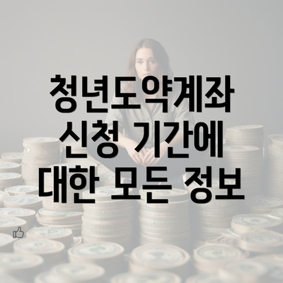 청년도약계좌 신청 기간에 대한 모든 정보