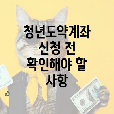 청년도약계좌 신청 전 확인해야 할 사항