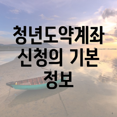 청년도약계좌 신청의 기본 정보