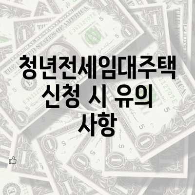 청년전세임대주택 신청 시 유의 사항