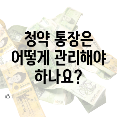 청약 통장은 어떻게 관리해야 하나요?