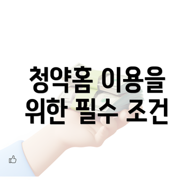 청약홈 이용을 위한 필수 조건