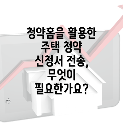 청약홈을 활용한 주택 청약 신청서 전송, 무엇이 필요한가요?