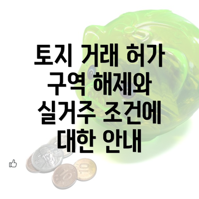 토지 거래 허가 구역 해제와 실거주 조건에 대한 안내