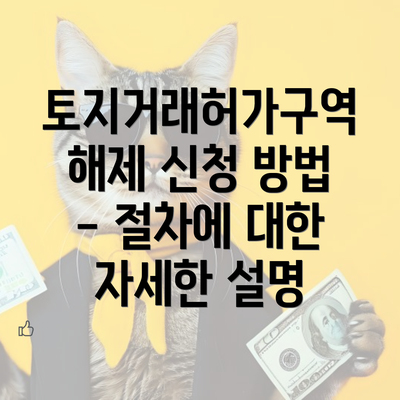 토지거래허가구역 해제 신청 방법 - 절차에 대한 자세한 설명