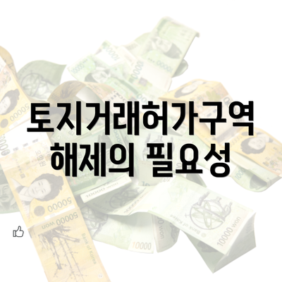 토지거래허가구역 해제의 필요성