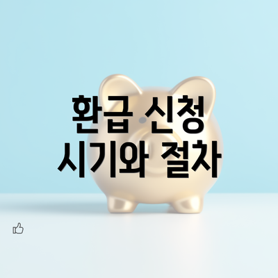 환급 신청 시기와 절차