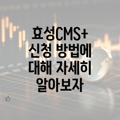 효성CMS+ 신청 방법에 대해 자세히 알아보자