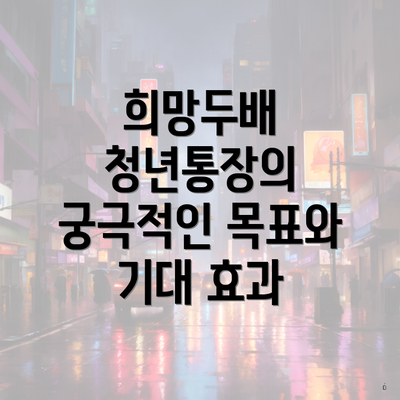 희망두배 청년통장의 궁극적인 목표와 기대 효과