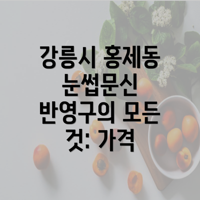 강릉시 홍제동 눈썹문신 반영구의 모든 것: 가격