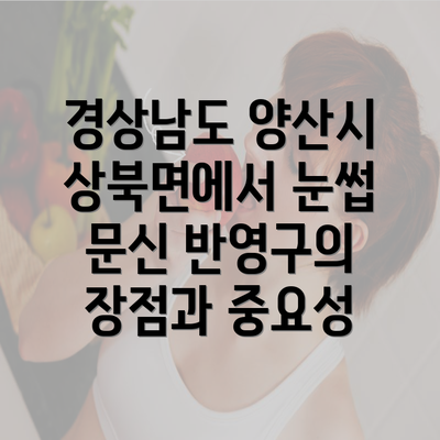 경상남도 양산시 상북면에서 눈썹 문신 반영구의 장점과 중요성