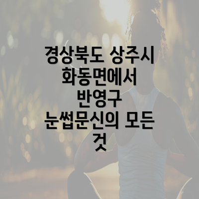 경상북도 상주시 화동면에서 반영구 눈썹문신의 모든 것