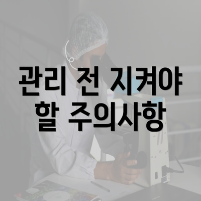 관리 전 지켜야 할 주의사항