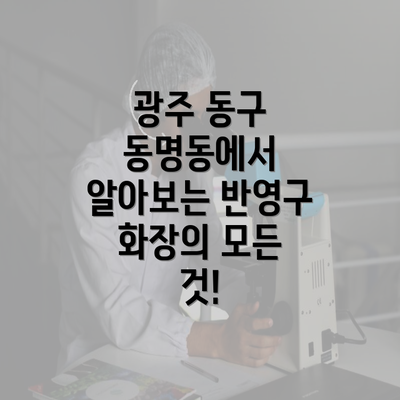 광주 동구 동명동에서 알아보는 반영구 화장의 모든 것!