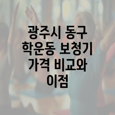 광주시 동구 학운동 보청기 가격 비교와 이점