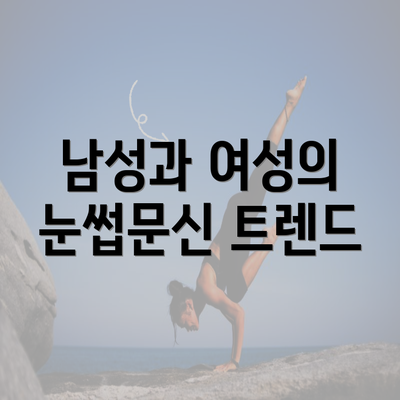 남성과 여성의 눈썹문신 트렌드