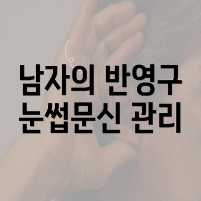 남자의 반영구 눈썹문신 관리