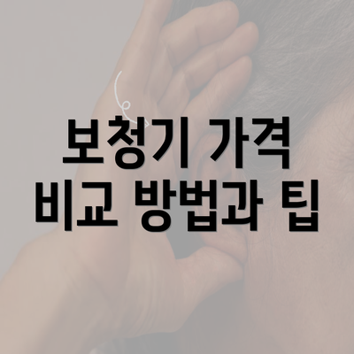 보청기 가격 비교 방법과 팁