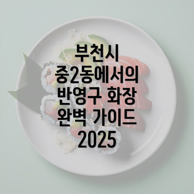 부천시 중2동에서의 반영구 화장 완벽 가이드 2025