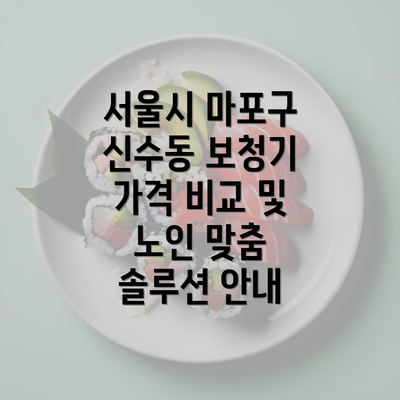 서울시 마포구 신수동 보청기 가격 비교 및 노인 맞춤 솔루션 안내