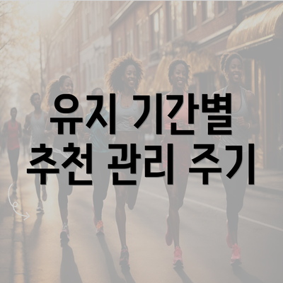 유지 기간별 추천 관리 주기