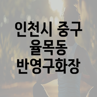 인천시 중구 율목동 반영구화장