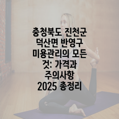 충청북도 진천군 덕산면 반영구 미용관리의 모든 것: 가격과 주의사항 2025 총정리