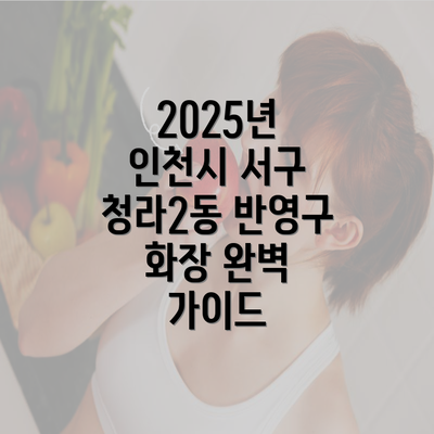 2025년 인천시 서구 청라2동 반영구 화장 완벽 가이드