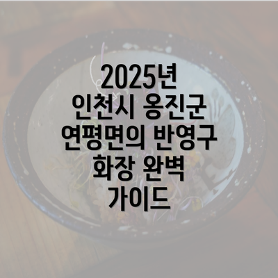 2025년 인천시 옹진군 연평면의 반영구 화장 완벽 가이드