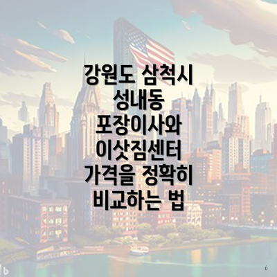 강원도 삼척시 성내동 포장이사와 이삿짐센터 가격을 정확히 비교하는 법