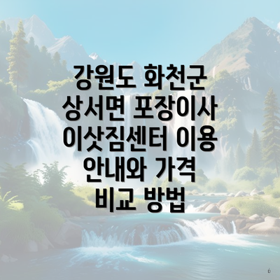 강원도 화천군 상서면 포장이사 이삿짐센터 이용 안내와 가격 비교 방법