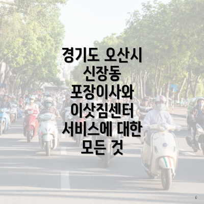 경기도 오산시 신장동 포장이사와 이삿짐센터 서비스에 대한 모든 것