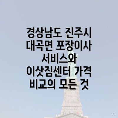 경상남도 진주시 대곡면 포장이사 서비스와 이삿짐센터 가격 비교의 모든 것