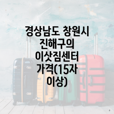 경상남도 창원시 진해구의 이삿짐센터 가격(15자 이상)