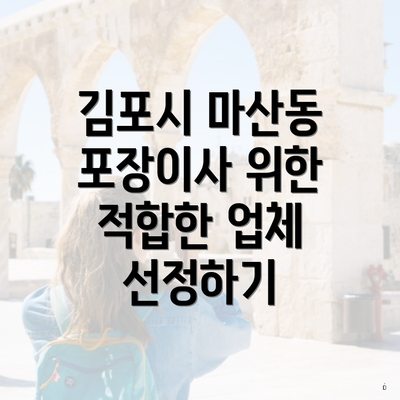 김포시 마산동 포장이사 위한 적합한 업체 선정하기